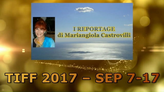 TIFF 2017:  I Reportage di Mariangiola Castrovilli